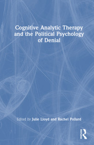 Cognitive Analytic Therapy and the Political Psychology of Denial by Julie Lloyd, Rachel Pollard, 9781041365013