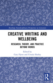 Creative Writing and Wellbeing (Research, Theory, and Practice Beyond Words) by Caty Flynn, Ursula Hurley, 9781041102113