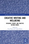 Creative Writing and Wellbeing (Research, Theory, and Practice Beyond Words) by Caty Flynn, Ursula Hurley, 9781041102113