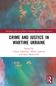 Crime and Justice in Wartime Ukraine by Yuliya Zabyelina, Oleksii Serdiuk, Anna Markovska, 9781041232551