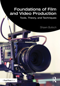 Foundations of Film and Video Production (Tools, Theory, and Techniques) by Shawn Bulloch, 9781041272731