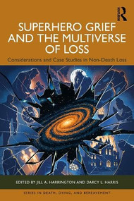 Superhero Grief and the Multiverse of Loss (Considerations and Case Studies in Non-Death Loss) by Jill A. Harrington, Darcy L. Harris, 9781032852980