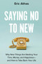 Saying No to New (Why New Things Are Stealing Your Time, Money, and Happiness-and How to Take Back Your Life) by Eric Athas, 9781538785942