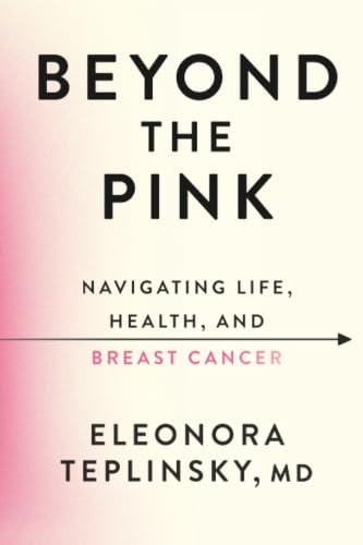 Beyond the Pink (Navigating Life, Health, and Breast Cancer) by Dr. Eleonora Teplinsky, 9781538786000
