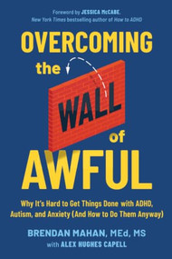 Overcoming the Wall of Awful (Why It's Hard to Get Things Done with ADHD, Autism, and Anxiety (and How to Do Them Anyway)) by Brendan Mahan, MEd, MS, Jessica McCabe, Alex Hughes Capell, 9781538786024
