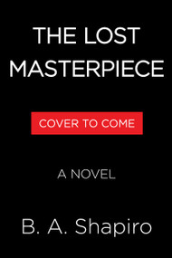 The Lost Masterpiece (A Novel) by B. A. Shapiro, 9781643756387