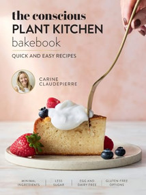The Conscious Plant Kitchen Bakebook (Quick and easy baking) by Carine Claudepierre, 9781761501913