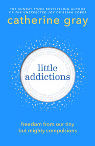 Little Addictions (Freedom from our tiny but mighty compulsions) by Catherine Gray, 9781804193259