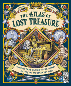 The Atlas of Lost Treasure (Discover more than 50 hidden hoards, lost riches and legendary finds) by Jo Arnold, Philip Harris, 9781805702450