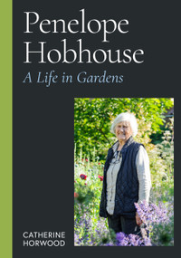 Penelope Hobhouse (A Life in Gardens) by Dr. Catherine Horwood, 9781805707059