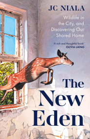 The New Eden (Wildlife in the city, and discovering our shared home) by JC Niala, 9781856755870