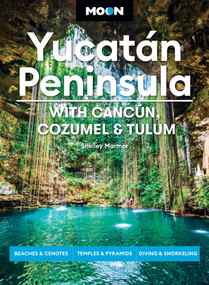 Moon Yucatán Peninsula: With Cancún, Cozumel & Tulum (Beaches & Cenotes, Temples & Pyramids, Diving & Snorkeling) by Shelley Marmor, Moon Travel Guides, 9798886472608