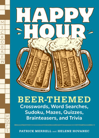Happy Hour (Beer-Themed Crosswords, Word Searches, Sudoku, Mazes, Quizzes, Brainteasers, and Trivia) by Patrick Merrell, Helene Hovanec, 9798897080717
