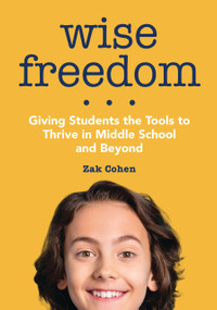 Wise Freedom (Giving Students the Tools to Thrive in Middle School and Beyond) by Zak Cohen, 9781416634867