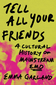 Tell All Your Friends (A Cultural History of Mainstream Emo) by Emma Garland, 9780306834387