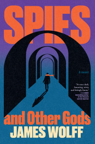 Spies and Other Gods (A Novel) by James Wolff, 9780802169068
