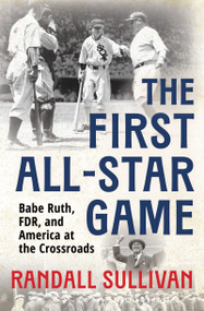 The First All-Star Game (Babe Ruth, FDR and America at the Crossroads) by Randall Sullivan, 9780802169129