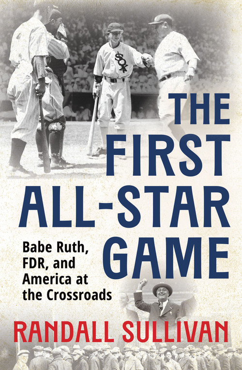 The First All-Star Game (Babe Ruth, FDR and America at the Crossroads) by Randall Sullivan, 9780802169129