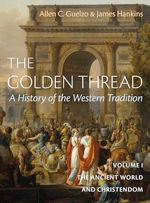 The Golden Thread: A History of the Western Tradition, Volume I (The Ancient World and Christendom) by James Hankins, Allen C. Guelzo, 9781641773997
