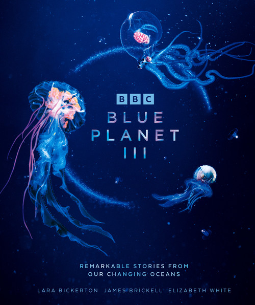 BBC Blue Planet III by Andrea Mills, Lara Bickerton, James Brickell, Elizabeth White, Rona Skene, 9798217310333