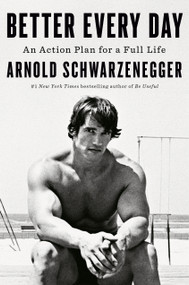 Better Every Day (An Action Plan for a Full Life) by Arnold Schwarzenegger, 9798217061938