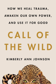 Call of the Wild (How We Heal Trauma, Awaken Our Own Power, and Use It for Good) by Kimberly Ann Johnson, 9780063517059