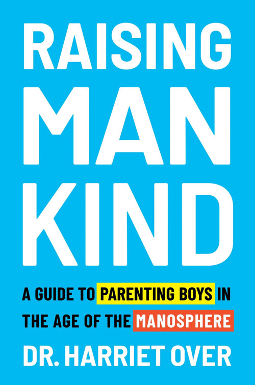 Raising Man Kind (A Guide to Parenting Boys in the Age of the Manosphere) by Dr. Harriet Over, 9780063576070