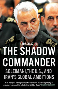 The Shadow Commander (Soleimani, the U.S., and Iran's Global Ambitions) by Arash Azizi, 9780861541171