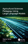 Agricultural Sciences Pedagogy Using Large Language Models by Sapna Jarial, 9781779642806