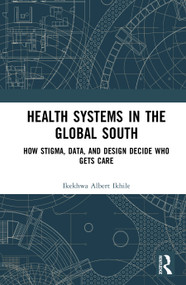 Health Systems in the Global South (How Stigma, Data, and Design Decide Who Gets Care) by Ikekhwa Albert Ikhile, 9781041466871
