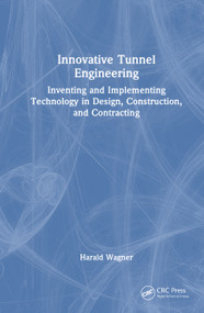 Innovative Tunnel Engineering (Inventing and Implementing Technology in Design, Construction, and Contracting) by Harald Wagner, 9781032650296