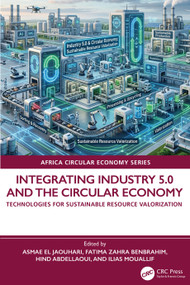 Integrating Industry 5.0 and the Circular Economy (Technologies for Sustainable Resource Valorization) by Asmae El Jaouhari, Fatima Zahra Benbrahim, Hind Abdellaoui, Ilias Mouallif, 9781041215318