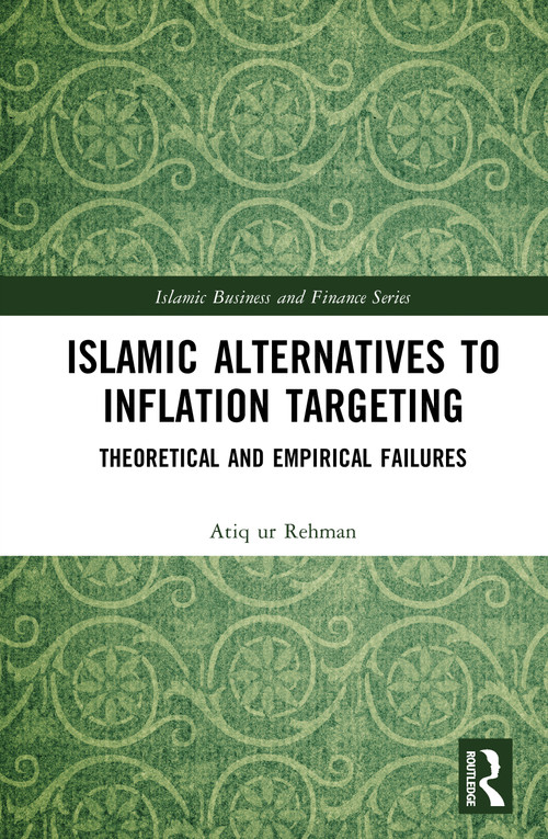 Islamic Alternatives to Inflation Targeting (Theoretical and Empirical Failures) by Atiq ur Rehman, 9781032188010