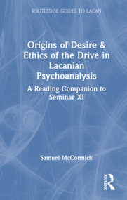 Origins of Desire & Ethics of the Drive in Lacanian Psychoanalysis (A Reading Companion to Seminar XI) by Samuel McCormick, 9781041327912