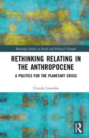 Rethinking Relating in the Anthropocene (A Politics for the Planetary Crisis) by Urszula Lisowska, 9781032995779