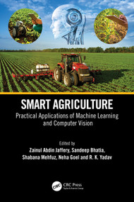 Smart Agriculture (Practical Applications of Machine Learning and Computer Vision) by Zainul Abdin Jaffery, Sandeep Bhatia, Shabana Mehfuz, Neha Goel, R. K. Yadav, 9781041338406
