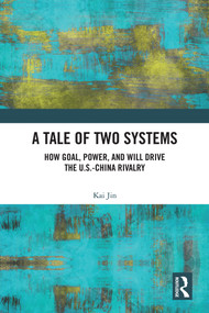A Tale of Two Systems (How Goal, Power, and Will Drive the U.S.-China Rivalry) by Kai Jin, 9781041322825
