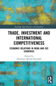 Trade, Investment and International Competitiveness (Economic Relations in MENA and CEE Countries) by Arkadiusz Michał Kowalski, 9781041466260