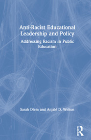 Anti-Racist Educational Leadership and Policy (Addressing Racism in Public Education) by Sarah Diem, Anjalé D. Welton, 9781138596979