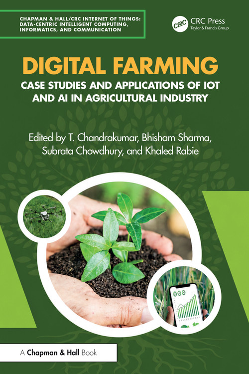 Digital Farming (Case Studies and Applications of IoT and AI in Agricultural Industry) by T. Chandrakumar, Bhisham Sharma, Subrata Chowdhury, Khaled Rabie, 9781032767253