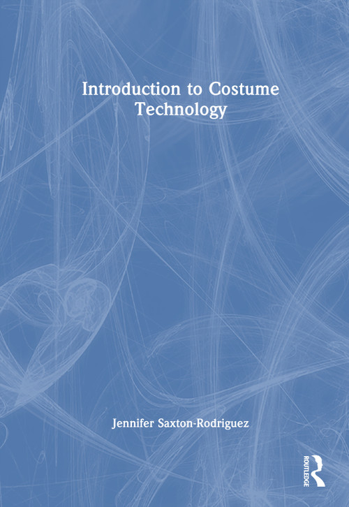 Introduction to Costume Technology by Jennifer Saxton-Rodríguez, 9781032753768