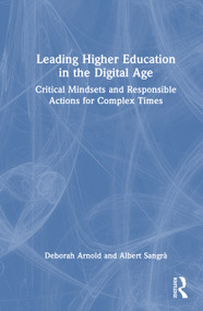 Leading Higher Education in the Digital Age (Critical Mindsets and Responsible Actions for Complex Times) by Deborah Arnold, Albert Sangrà, 9781041079897