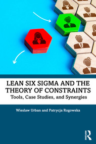 Lean Six Sigma and the Theory of Constraints (Tools, Case Studies, and Synergies) by Wieslaw Urban, Patrycja Rogowska, 9781041104100