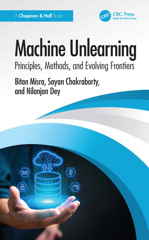 Machine Unlearning (Principles, Methods, and Evolving Frontiers) by Bitan Misra, Sayan Chakraborty, Nilanjan Dey, 9781041295310