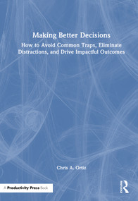 Making Better Decisions (How to Avoid Common Traps, Eliminate Distractions, and Drive Impactful Outcomes) by Chris A. Ortiz, 9781041342076