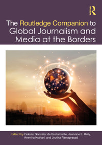 The Routledge Companion to Global Journalism and Media at the Borders by Celeste González de Bustamante, Jeannine E. Relly, Ammina Kothari, Jyotika Ramaprasad, 9781032753713