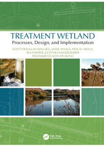 Treatment Wetland Processes, Design, and Implementation by Scott Wallace, Jaime Nivala, Pascal Molle, Kela Weber, Günter Langergraber, Marcos von Sperling, 9781138615267