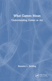 What Games Mean (Understanding Games as Art) by Brandon L. Sichling, 9781041277408