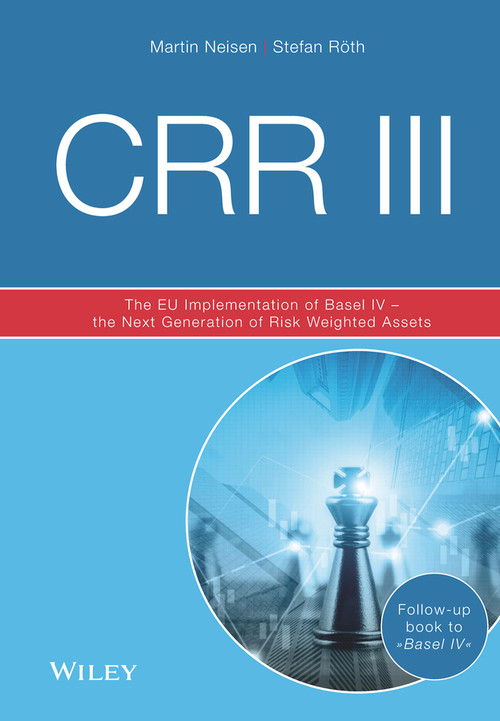 CRR III (The EU Implementation of Basel IV - the Next Generation of Risk Weighted Assets) by Martin Neisen, Stefan Röth, 9783527511648