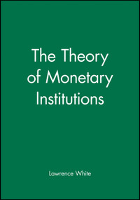 The Theory of Monetary Institutions by Lawrence White, 9781557862365